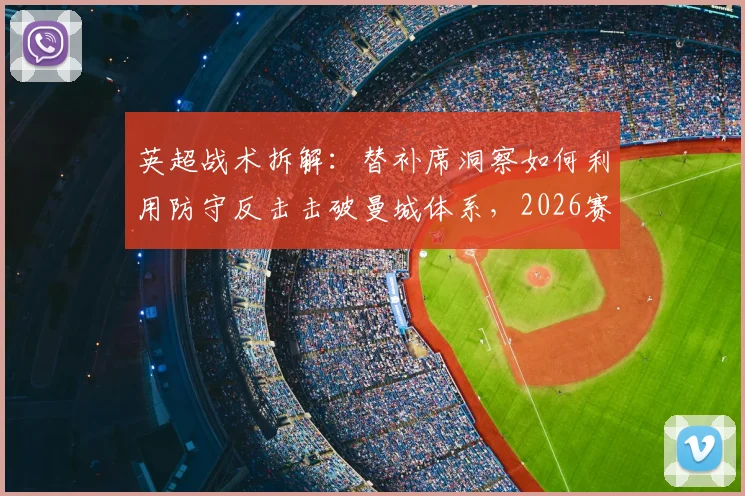 英超战术拆解：替补席洞察如何利用防守反击击破曼城体系，2026赛季弱点分析
