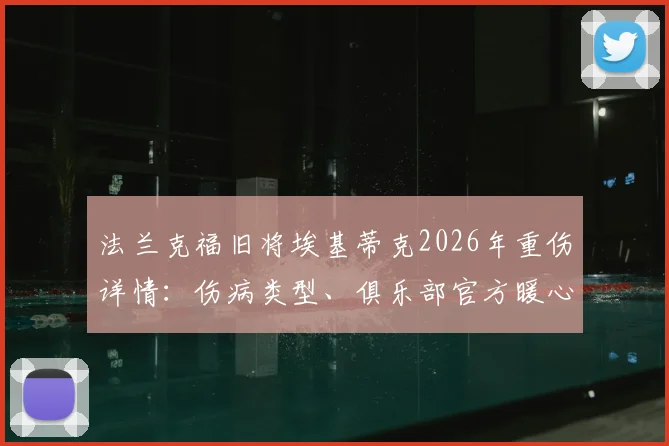 法兰克福旧将埃基蒂克2026年重伤详情：伤病类型、俱乐部官方暖心祝福解读及球员复出前景分析