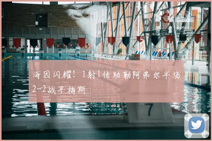 海因闪耀!1射1传助勒阿弗尔半场2-2战平梅斯