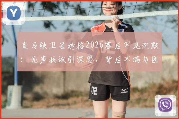 皇马铁卫吕迪格2026赛后罕见沉默：无声抗议引深思，背后不满与团队关系解读