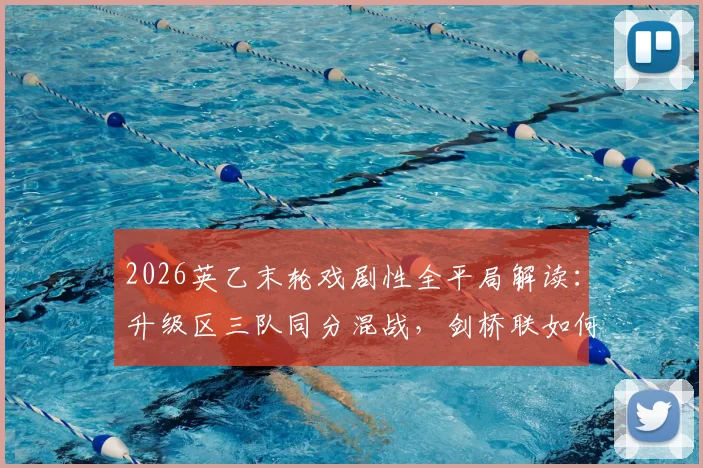 2026英乙末轮戏剧性全平局解读:升级区三队同分混战,剑桥联如何锁定直通英甲资格