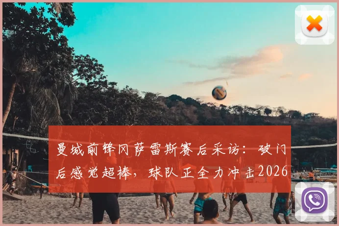 曼城前锋冈萨雷斯赛后采访：破门后感觉超棒，球队正全力冲击2026足总杯冠军